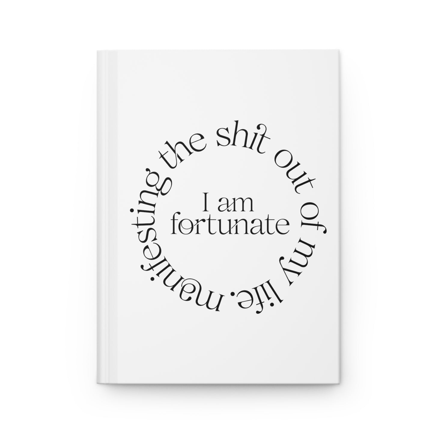"I am Fortunate" Manifesting the Sh*t Out of My Life Hardcover Journal Series: